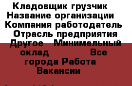 Кладовщик-грузчик › Название организации ­ Компания-работодатель › Отрасль предприятия ­ Другое › Минимальный оклад ­ 20 000 - Все города Работа » Вакансии   